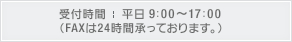 受付時間：平日9：00～17：00（FAXは24時間承っております。）